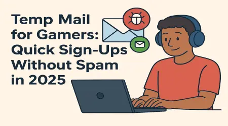 Temp Mail for Gamers: Quick Sign-Ups Without Spam